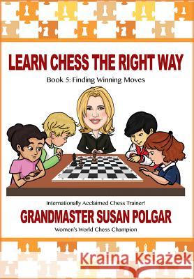 Learn Chess the Right Way: Book 5: Finding Winning Moves! Susan Polgar Paul Truong 9781941270660