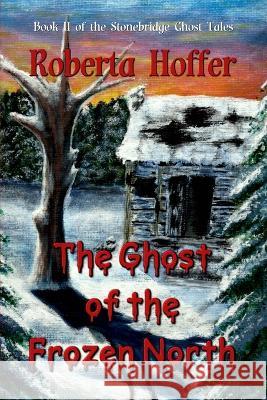 The Ghost of the Frozen North Roberta Hoffer 9781941278062