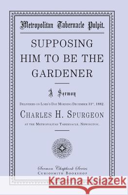 Supposing Him to Be the Gardener Charles H. Spurgeon Charles J. Doe 9781941281161 Curiosmith