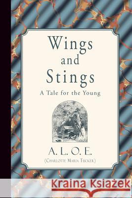 Wings and Stings: A Tale for the Young A. L. O. E. (Charlotte Maria Tucker) 9781941281475 Curiosmith