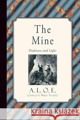 The Mine: Darkness and Light A. L. O. E. (Charlotte Maria Tucker) 9781941281529 Curiosmith