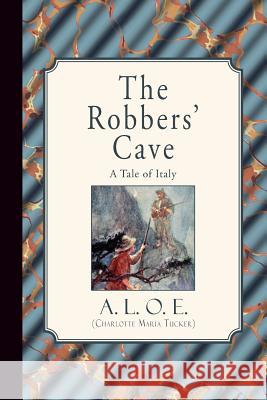 The Robbers' Cave: A Tale of Italy A. L. O. E. (Charlotte Maria Tucker) 9781941281543 Curiosmith