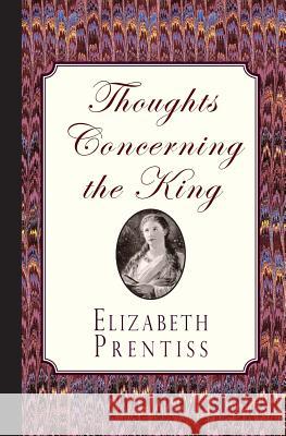 Thoughts Concerning the King Elizabeth Prentiss 9781941281550
