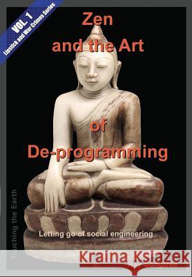 Zen and the Art of De-programming (Vol.1, Lipstick and War Crimes Series): Letting Go of Social Engineering Songtree, Ray 9781941293188 Kauai Transparency Initiative International