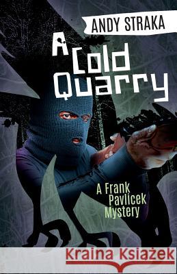 A Cold Quarry: A Frank Pavlicek Mystery Andy Straka 9781941298770 Brash Books