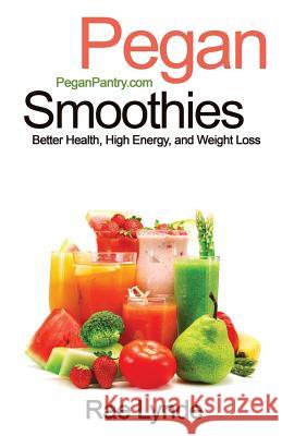 Pegan Smoothies: Better Health, High Energy, and Weight Loss Rae Lynde 9781941303269 Ordinary Matters Publishing