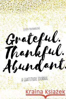 Grateful.Thankful.Abundant.: A Gratitude Journal Tourmaline, Queen 9781941317143