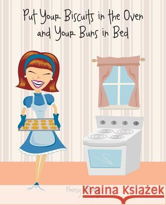 Put Your Biscuits in the Oven and Your Buns in Bed Nancy DeLong 9781941320129