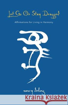 Let Go Or Stay Dragged: Affirmations for Living in Harmony Amy Bouwer Nancy DeLong 9781941320242