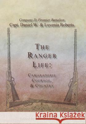 The Ranger Life: Camaraderie Courage, & Country Daniel Webster Roberts Luvenia Roberts Michelle M. Haas 9781941324332 Copano Bay Press