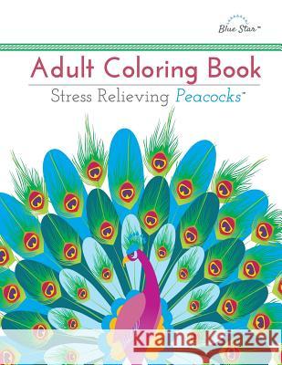 Adult Coloring Book: Stress Relieving Peacocks Adult Coloring Book Artists   9781941325230