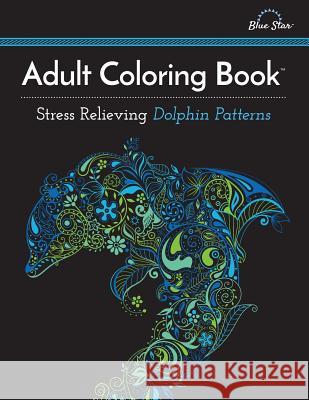 Adult Coloring Book: Stress Relieving Dolphin Patterns Adult Coloring Book Artists 9781941325278