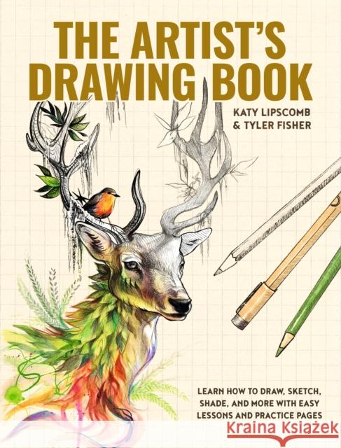 Artist's Drawing Book, The: Learn How to Draw, Sketch, Shade, and More with Easy Lessons and Practice Pages Tyler Fisher 9781941325810 Blue Star Press