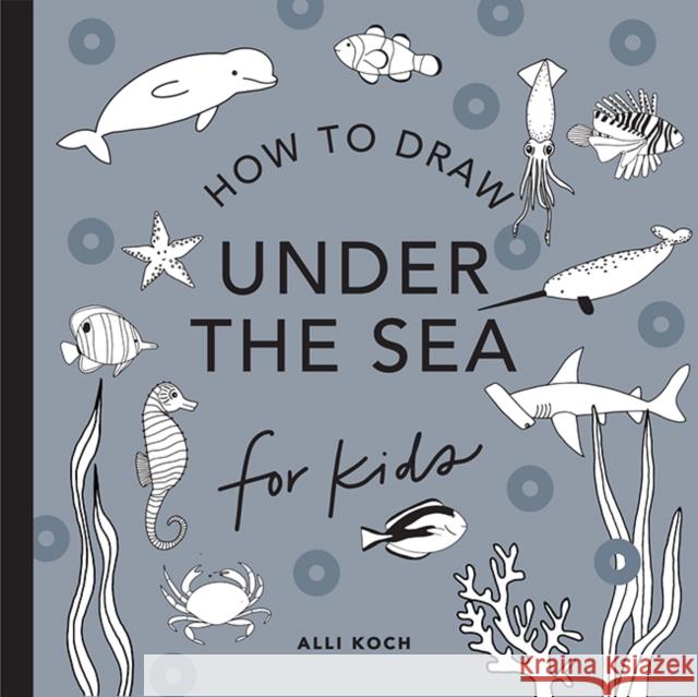 Under the Sea: How to Draw Books for Kids, with Dolphins, Mermaids, and Ocean an Imals Koch, Alli 9781941325933 Random House USA Inc