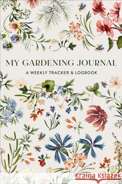 My Gardening Journal: A Weekly Tracker and Logbook for Planning Your Garden Sarah Simon 9781941325957 Paige Tate & Co