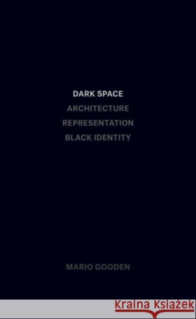 Dark Space: Architecture, Representation, Black Identity Mario Gooden 9781941332139 Columbia Gsapp Books on Architecture