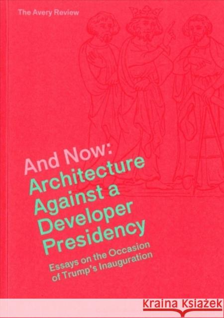And Now: Architecture Against a Developer Presidency (Essays on the Occasion of Trump's Inauguration) James Graham Alissa Anderson Caitlin Blanchfield 9781941332313 Columbia Books on Architecture and the City