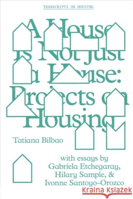 A House Is Not Just a House: Projects on Housing Tatiana Bilbao Tatiana Bilbao 9781941332436