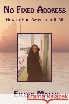 No Fixed Address: How to Run Away from It All Eileen Maley 9781941334256 Second Wind Publications