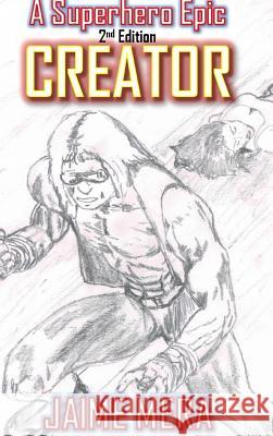 Creator, A Superhero Epic 2nd Edition Mera, Jaime 9781941336014 Jaime Mera