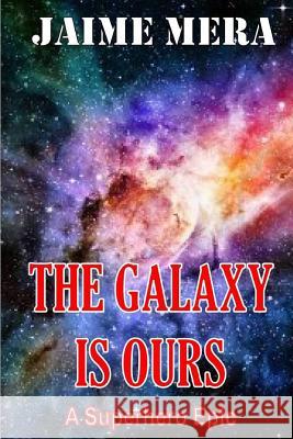 The Galaxy is Ours, A Superhero Epic Mera, Jaime 9781941336090 Jaime Mera