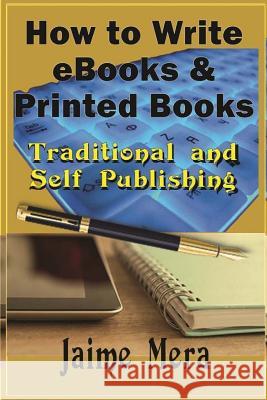 How to Write eBooks and Printed Books: Traditional and Self-Published Jaime Mera 9781941336212 Jaime Mera