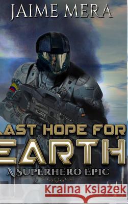 Last Hope for Earth: A Superhero Epic Jaime Mera 9781941336298 Jaime Mera