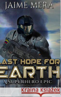 Last Hope for Earth: A Superhero Epic Jaime Mera 9781941336298