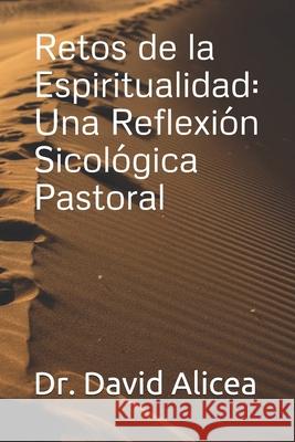 Retos de la Espiritualidad: Una Reflexión Sicológica Pastoral David Alicea 9781941338445 Retos de la Espiritualidad: Una Reflexion Sic