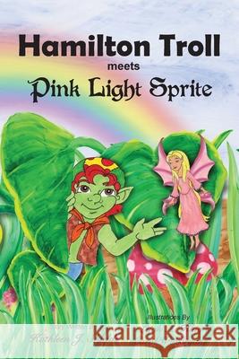 Hamilton Troll meets Pink Light Sprite Kathleen J Shields, Leigh A Klug, Carol W Bryant 9781941345344 Erin Go Bragh Publishing