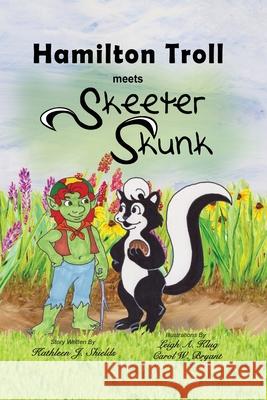 Hamilton Troll meets Skeeter Skunk Kathleen J Shields, Leigh A Klug, Carol W Bryant 9781941345351 Erin Go Bragh Publishing