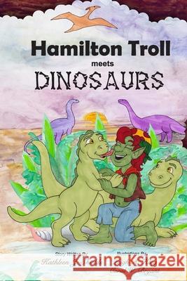 Hamilton Troll meets Dinosaurs Kathleen J Shields, Leigh A Klug, Carol W Bryant 9781941345399 Erin Go Bragh Publishing