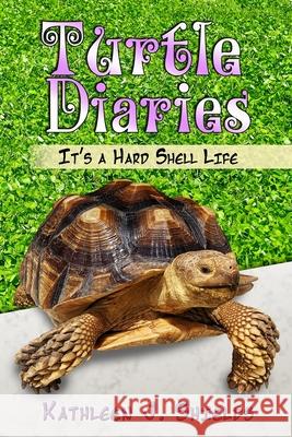 Turtle Diaries: It's a Hard Shell Life Kathleen J Shields 9781941345429