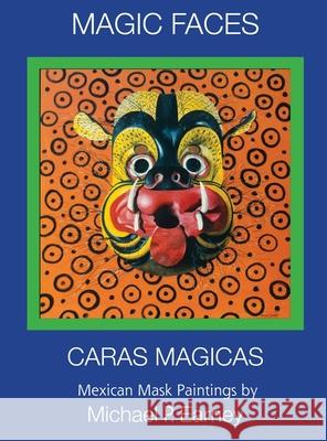 Magic Faces - Caras Magicas: Mexican Mask Paintings Michael P. Earney 9781941345665 Erin Go Bragh Publishing