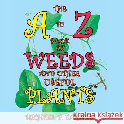 The A to Z Book of Weeds and Other Useful Plants Michael P Earney 9781941345719 Erin Go Bragh Publishing