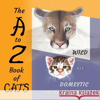 The A to Z Book of CATS: Wild and Domestic Michael P. Earney 9781941345757 Erin Go Bragh Publishing