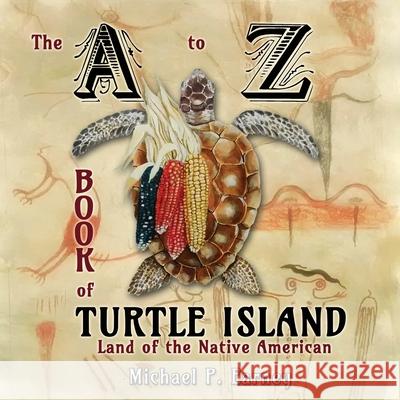 The A to Z Book of Turtle Island, Land of the Native American Michael P. Earney 9781941345900 Erin Go Bragh Publishing