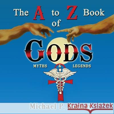 The A to Z Book of Gods: Myths and Legends Michael P. Earney 9781941345924 Erin Go Bragh Publishing