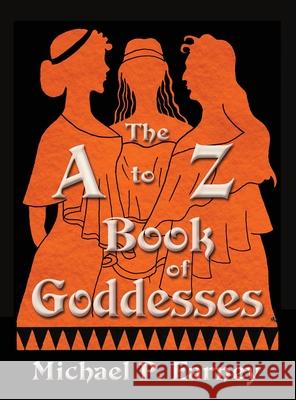 The A to Z Book of Goddesses: Past and Present Earney, Michael P. 9781941345948 Erin Go Bragh Publishing