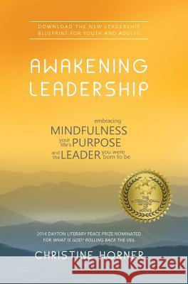 Awakening Leadership: Embracing Mindfulness, Your Life's Purpose, and the Leader You Were Born to Be Christine Horner 9781941351161