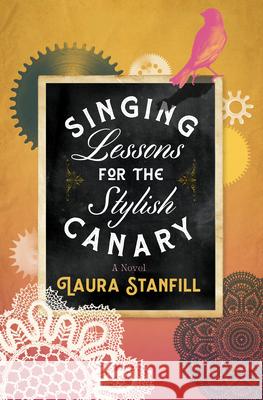 Singing Lessons for the Stylish Canary Laura Stanfill 9781941360613