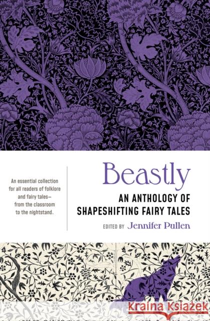 Beastly: An Anthology of Shapeshifting Fairy Tales Jennifer Pullen 9781941360934