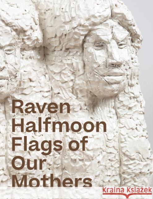 Raven Halfmoon: Flags of Our Mothers  9781941366578 Gregory R Miller & Company