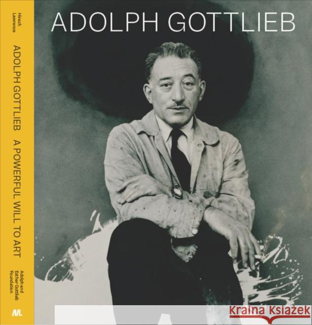 Adolph Gottlieb: A Powerful Will to Art Adolph Gottlieb 9781941366745 Gregory R. Miller & Company