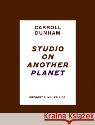 Carroll Dunham: Studio on Another Planet  9781941366905 Gregory R Miller & Company