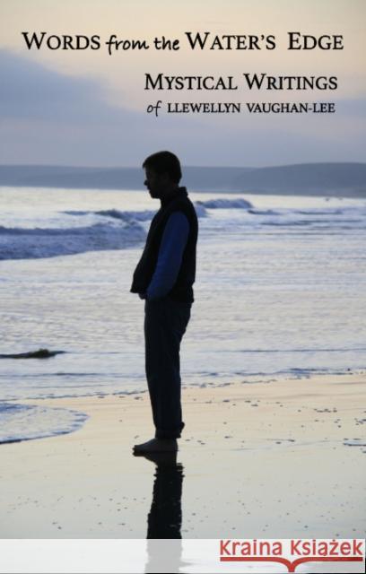 Words from the Water's Edge: The Mystical Writings of Llewellyn Vaughan-Lee Llewellyn (Llewellyn Vaughan-Lee ) Vaughan-Lee 9781941394533 Golden Sufi Center