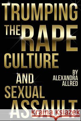 Trumping The Rape Culture and Sexual Assault Allred, Alexandra 9781941398180 Next Chapter Publishing