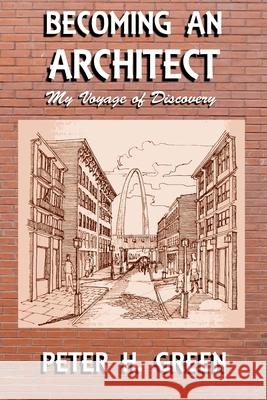 Becoming an Architect: My Voyage of Discovery Peter Green 9781941402177 Greenskills Associates LLC