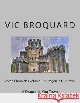 Zoran Chronicles Volume 1 a Dragon in Our Town Vic Broquard 9781941415153 Broquard eBooks