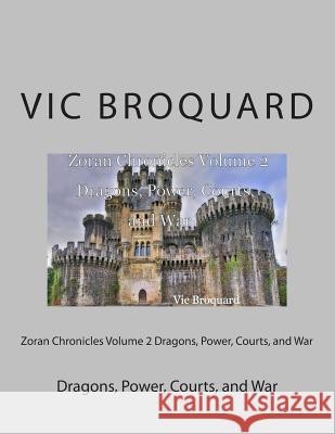 Zoran Chronicles Volume 2 Dragons, Power, Courts, and War Vic Broquard 9781941415160 Broquard eBooks